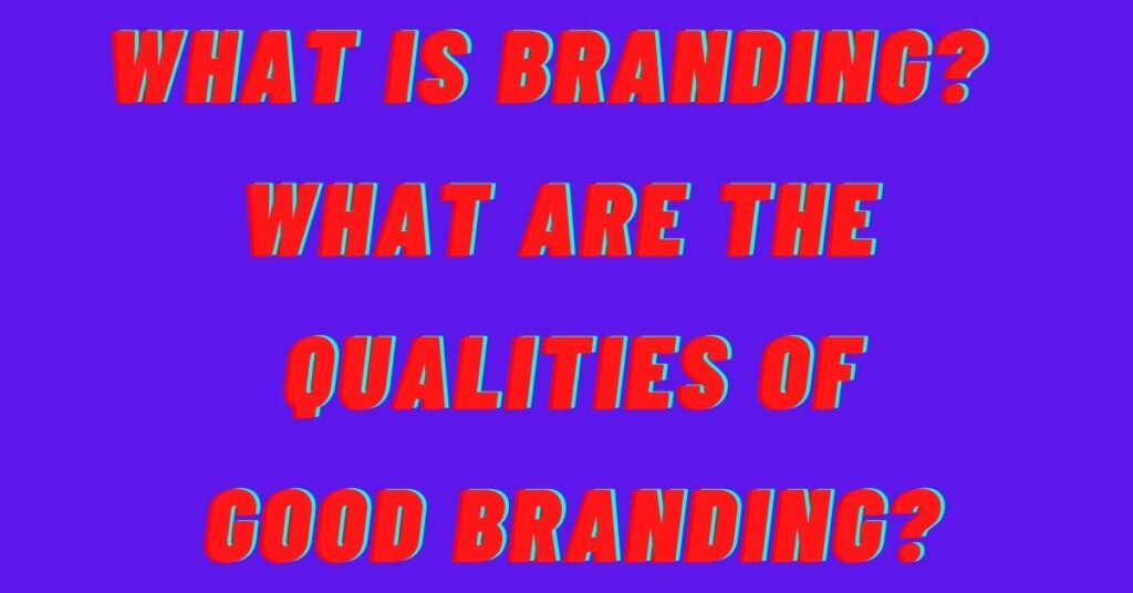 What is branding? What are the qualities of good branding?