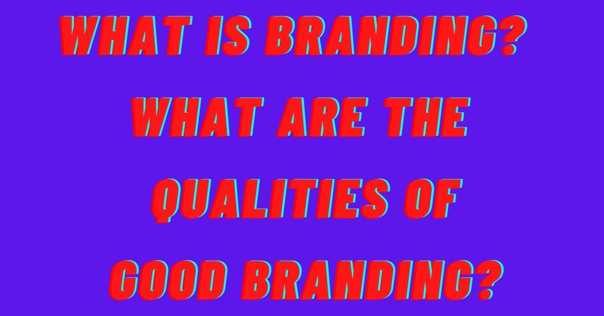 what-is-branding-what-are-the-qualities-of-good-branding-godigitalinfo