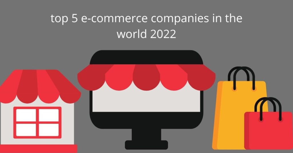 top 5 e-commerce companies in the world 2022