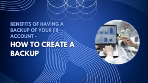 Benefits of Having a Backup of Your FB Account - How to Create a Backup 