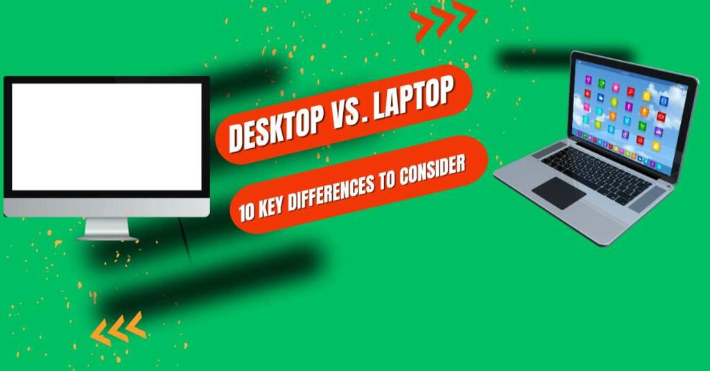 Desktop vs. Laptop: 10 Key Differences to Consider